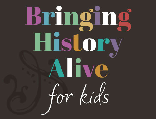 Bringing History Alive for kids